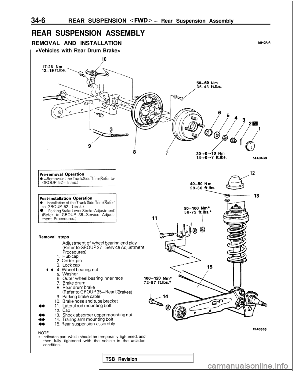 MITSUBISHI GALANT 1989 Service Repair Manual 34-6REAR SUSPENSION <FVVD>
- Rear Suspension Assembly
REAR SUSPENSION ASSEMBLY
REMOVAL AND INSTALLATION
<Vehicles with Rear Drum Brake>
10
17-26 Nm
12-19 “‘“s. y+.,
6 54 32w
dy4d
1
( t)e
._-.
l MITSUBISHI GALANT 1989 Service Repair Manual 34-6REAR SUSPENSION <FVVD>
- Rear Suspension Assembly
REAR SUSPENSION ASSEMBLY
REMOVAL AND INSTALLATION
<Vehicles with Rear Drum Brake>
10
17-26 Nm
12-19 “‘“s. y+.,
6 54 32w
dy4d
1
( t)e
._-.
l