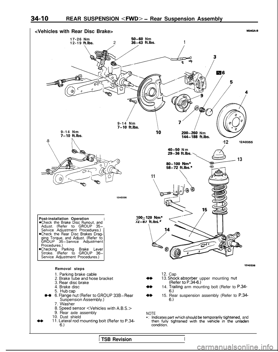 MITSUBISHI GALANT 1989 Service Repair Manual 34-10REAR SUSPENSION <FWD> - Rear Suspension Assembly
<Vehicles with Rear Disc Brake> 17-2
6
Nm
50-60Nm
12-1
9
ft.lbs.236-43 ft.lbs.1
9-14 N
m
7-10 ft.lbs.
200-240
Nm
144-188 ft.lbs.
9-14 Nm7-10 MITSUBISHI GALANT 1989 Service Repair Manual 34-10REAR SUSPENSION <FWD> - Rear Suspension Assembly
<Vehicles with Rear Disc Brake> 17-2
6
Nm
50-60Nm
12-1
9
ft.lbs.236-43 ft.lbs.1
9-14 N
m
7-10 ft.lbs.
200-240
Nm
144-188 ft.lbs.
9-14 Nm7-10
