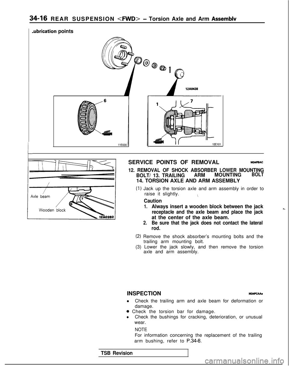 MITSUBISHI GALANT 1989 Service Repair Manual 34-16 REAR SUSPENSION <FWD>- Torsion Axle and Arm Assemblv
L
.ubrication points
12ElOl
SERVICE POINTS OF REMOVALM34PBAC
12. REMOVAL OF SHOCK ABSORBER LOWER MOUNTING
BOLT/ 13. TRAILINGARM
MOUNTINGBOLT
MITSUBISHI GALANT 1989 Service Repair Manual 34-16 REAR SUSPENSION <FWD>- Torsion Axle and Arm Assemblv
L
.ubrication points
12ElOl
SERVICE POINTS OF REMOVALM34PBAC
12. REMOVAL OF SHOCK ABSORBER LOWER MOUNTING
BOLT/ 13. TRAILINGARM
MOUNTINGBOLT