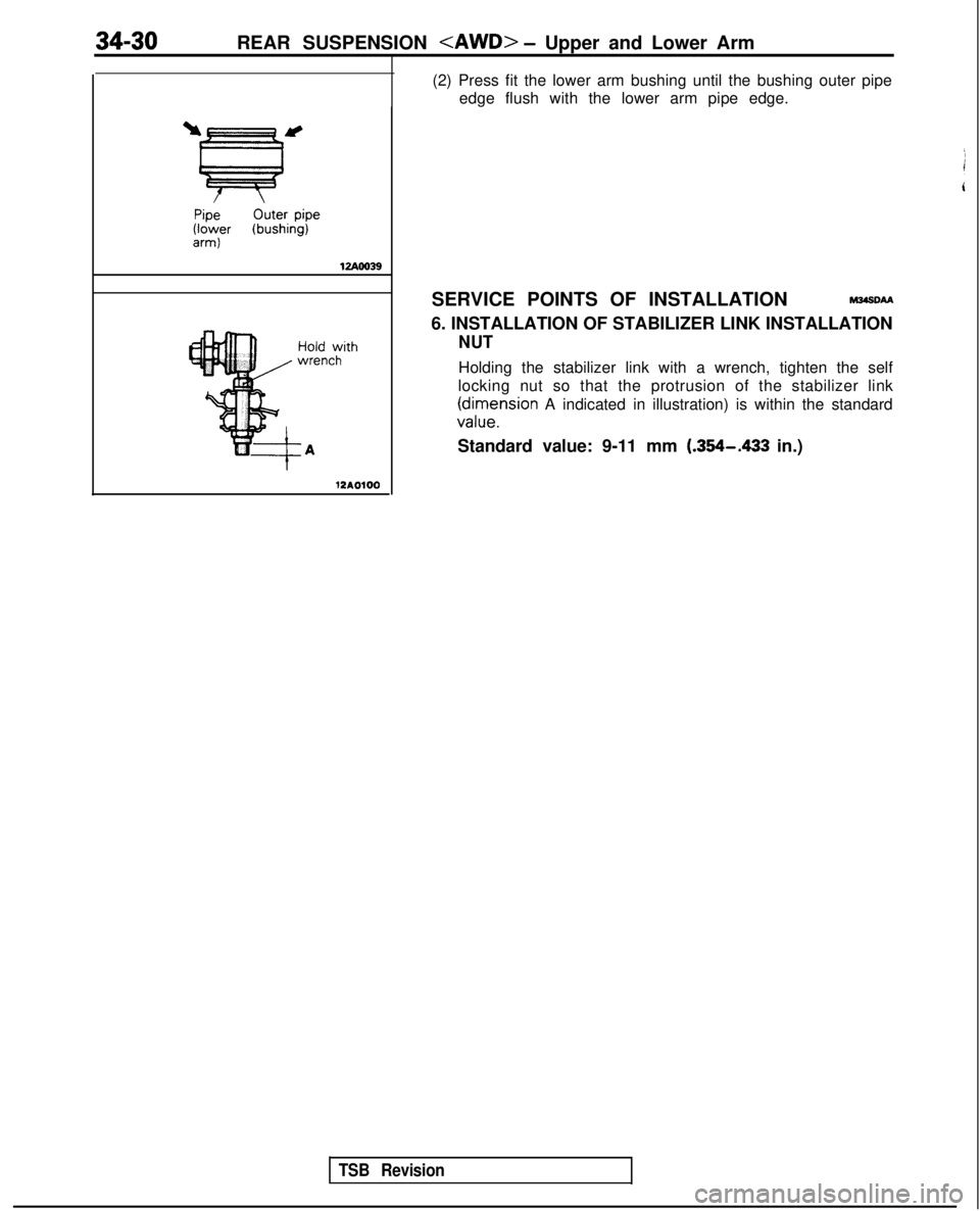 MITSUBISHI GALANT 1989 Service Repair Manual 34-30REAR SUSPENSION <AWD> - Upper and Lower Arm
PipeOuter pipe(lower (bushing)arm)
12AOO39
12A0100
(2) Press fit the lower arm bushing until the bushing outer pipeedge flush with the lower arm pipe e MITSUBISHI GALANT 1989 Service Repair Manual 34-30REAR SUSPENSION <AWD> - Upper and Lower Arm
PipeOuter pipe(lower (bushing)arm)
12AOO39
12A0100
(2) Press fit the lower arm bushing until the bushing outer pipeedge flush with the lower arm pipe e