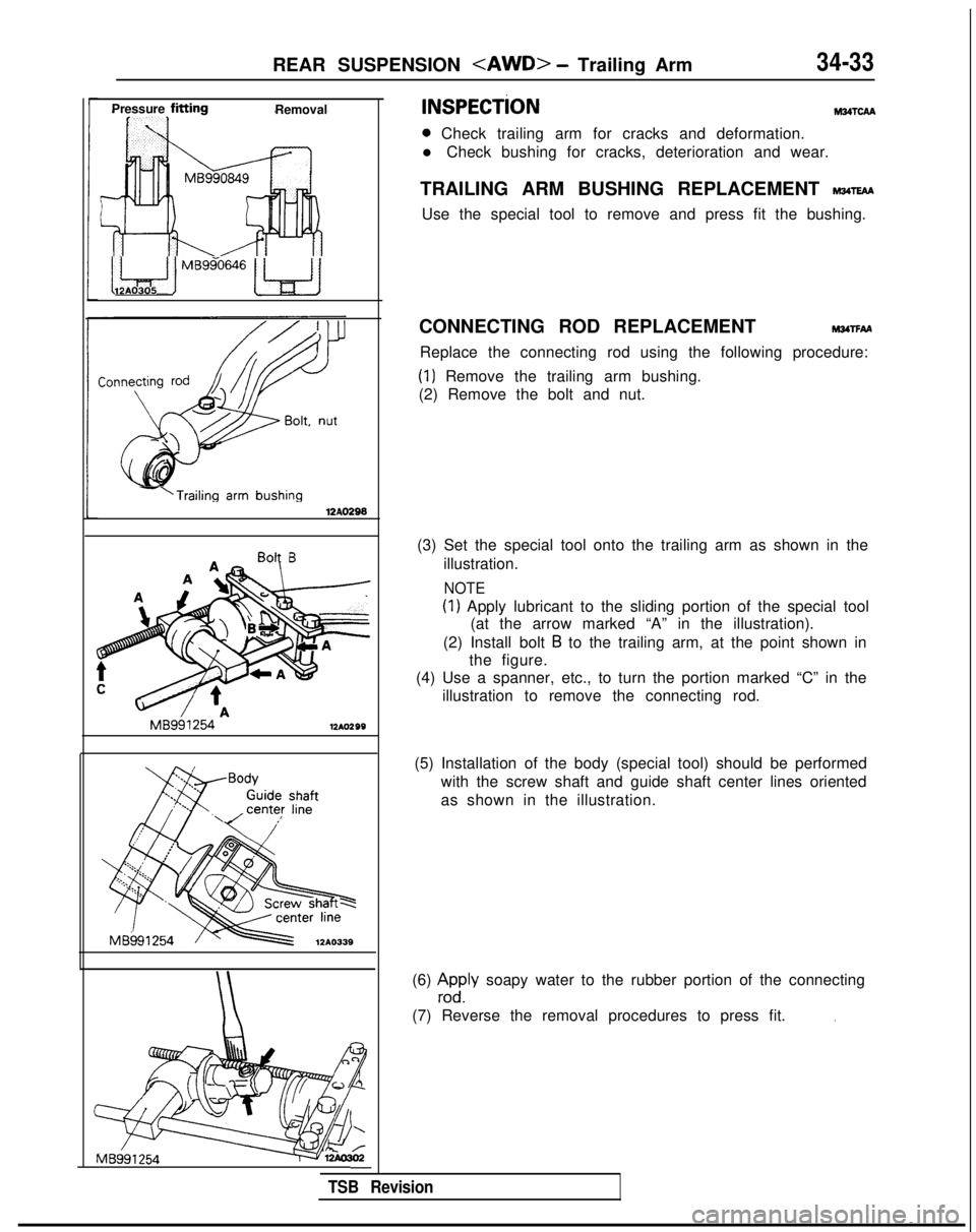 MITSUBISHI GALANT 1989 Service Repair Manual Pressure fittingRemoval
REAR SUSPENSION
<AWD> - Trailing Arm34-33 INSPECTiON
M34TCAA
0 Check trailing arm for cracks and deformation.
l Check bushing for cracks, deterioration and wear.
TRAILING ARM MITSUBISHI GALANT 1989 Service Repair Manual Pressure fittingRemoval
REAR SUSPENSION
<AWD> - Trailing Arm34-33 INSPECTiON
M34TCAA
0 Check trailing arm for cracks and deformation.
l Check bushing for cracks, deterioration and wear.
TRAILING ARM