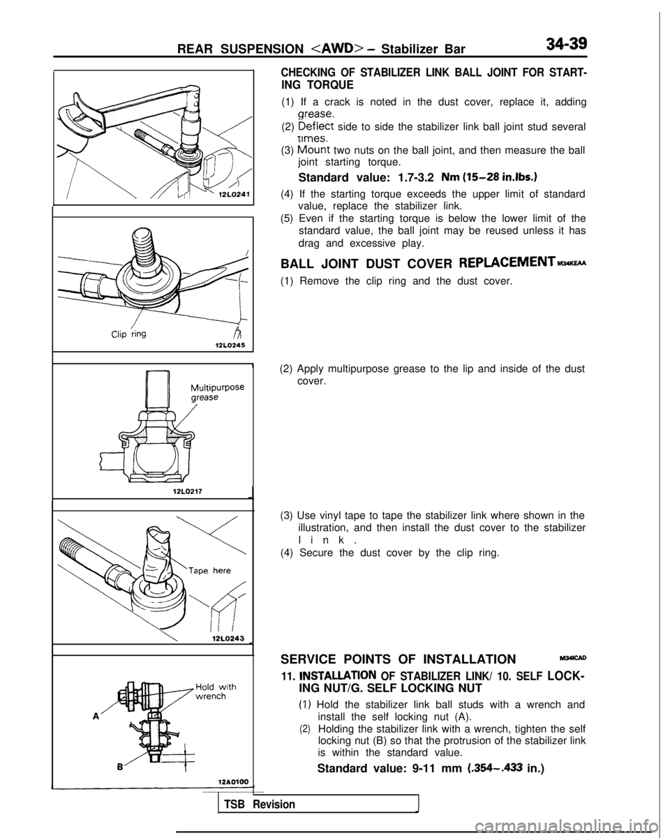 MITSUBISHI GALANT 1989 Service Repair Manual REAR SUSPENSION <AWD> - Stabilizer Bar 34-39
CHECKING OF STABILIZER LINK BALL JOINT FOR START-
ING TORQUE
(1) If a crack is noted in the dust cover, replace it, adding
(2)
gz;zEt side to side the sta MITSUBISHI GALANT 1989 Service Repair Manual REAR SUSPENSION <AWD> - Stabilizer Bar 34-39
CHECKING OF STABILIZER LINK BALL JOINT FOR START-
ING TORQUE
(1) If a crack is noted in the dust cover, replace it, adding
(2)
gz;zEt side to side the sta