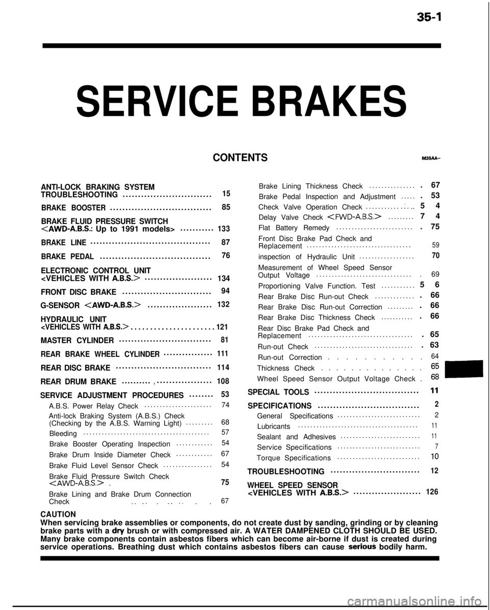 MITSUBISHI GALANT 1989  Service Repair Manual 35-1
SERVICE BRAKES
CONTENTSM35AA-
ANTI-LOCK BRAKING SYSTEM
TROUBLESHOOTING............................

.
15
BRAKE BOOSTER
................................
 .
85
BRAKE FLUID PRESSURE SWITCH
<AWD-A.B.