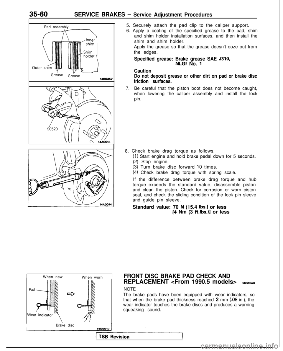 MITSUBISHI GALANT 1989  Service Repair Manual 35-60SERVICE BRAKES - Service Adjustment Procedures
Pad assembly
\
l4RO367
IWhen newWhen wornI
PadWea 5. Securely attach the pad clip to the caliper support.
6. Apply a coating of the specified grease