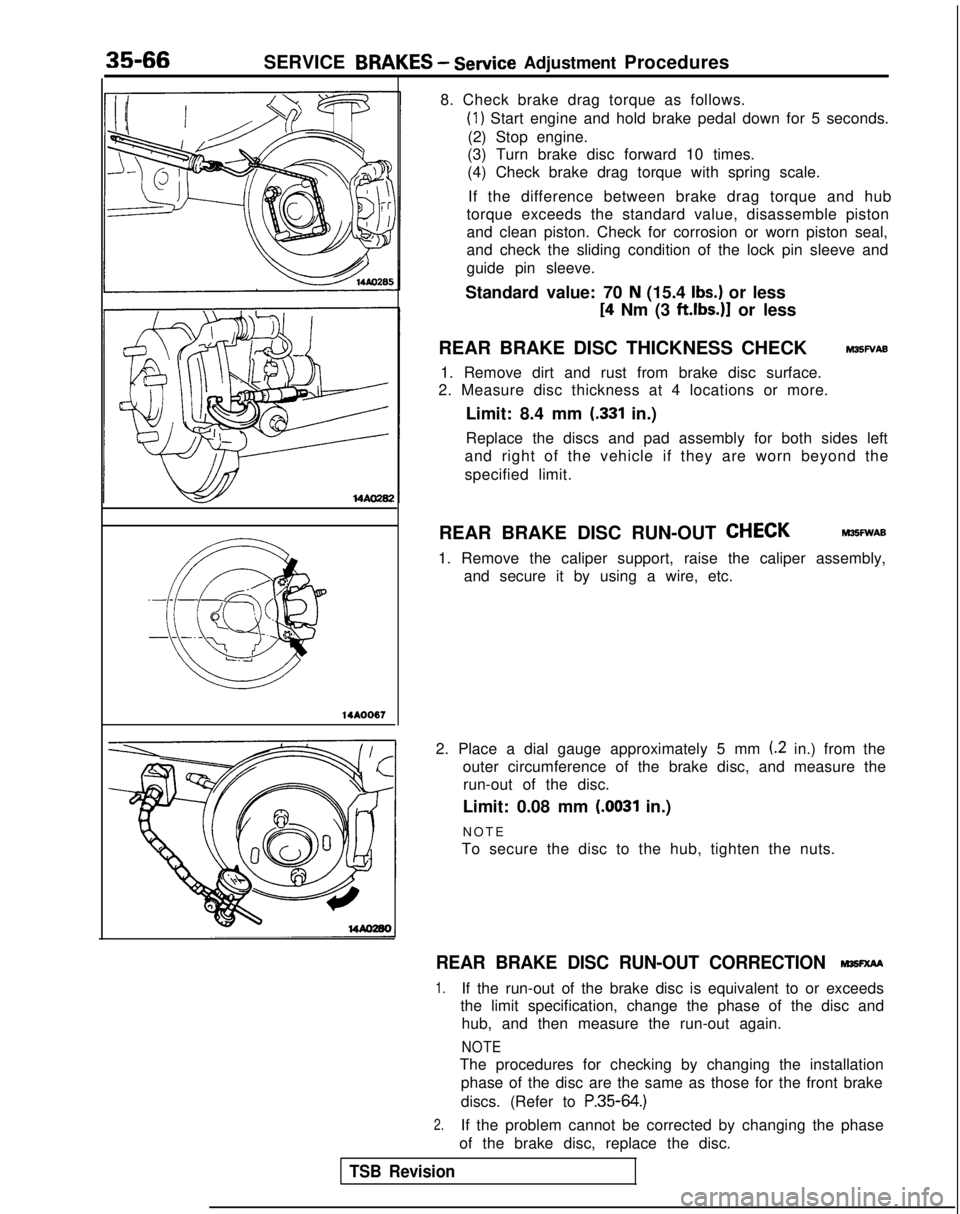 MITSUBISHI GALANT 1989  Service Repair Manual 35-66SERVICE BRAKES - Service
 Adjustment Procedures
14AOO67
8. Check brake drag torque as follows.
(1) Start engine and hold brake pedal down for 5 seconds.
(2) Stop engine.
(3) Turn brake disc forwa