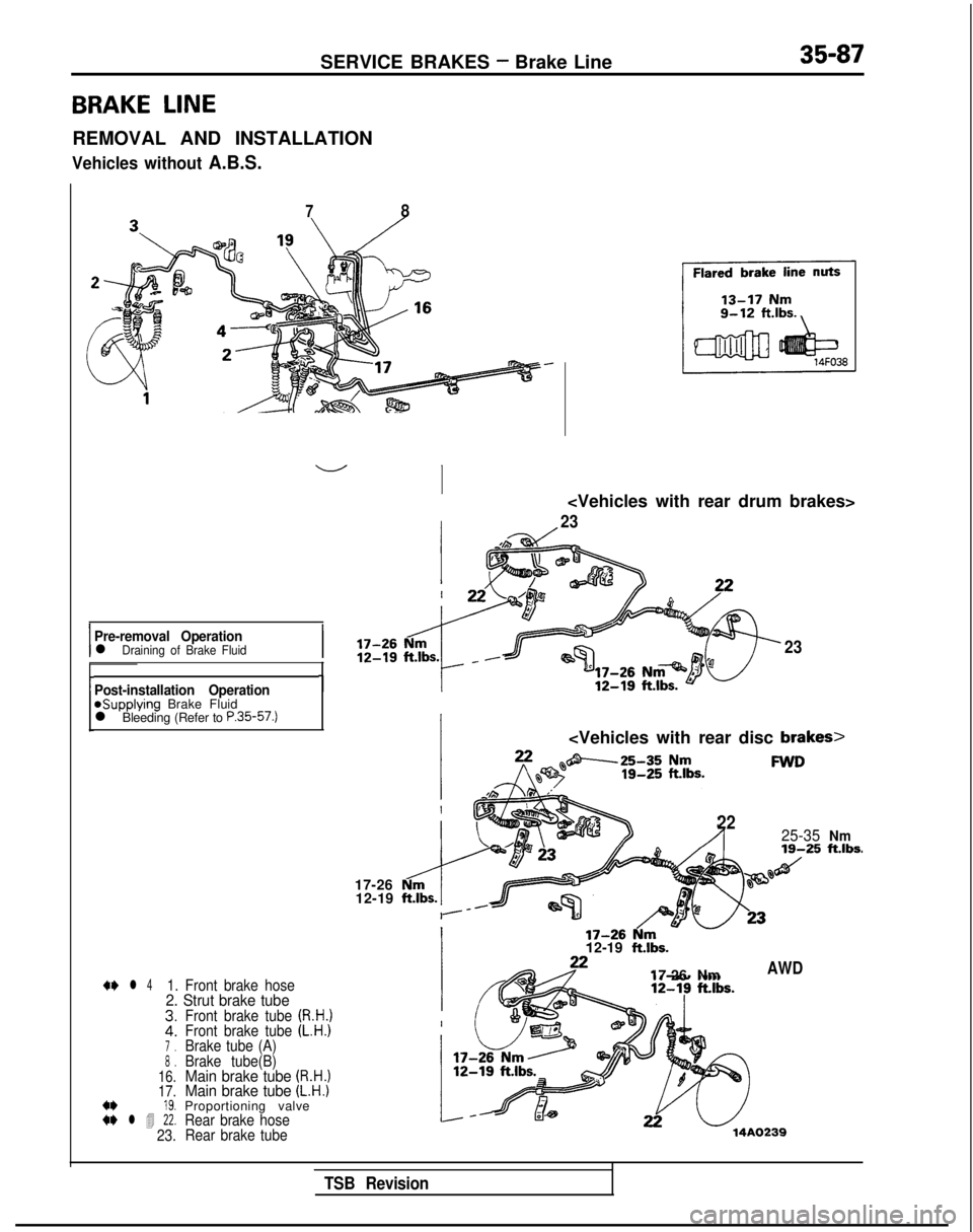 MITSUBISHI GALANT 1989 Service Repair Manual SERVICE BRAKES - Brake Line35-87
BRAKE LINE
REMOVAL AND INSTALLATION
Vehicles without A.B.S.
78
I
Pre-removal Operationl Draining of Brake Fluid
Post-installation Operationasupplying Brake Fluid
l Ble MITSUBISHI GALANT 1989 Service Repair Manual SERVICE BRAKES - Brake Line35-87
BRAKE LINE
REMOVAL AND INSTALLATION
Vehicles without A.B.S.
78
I
Pre-removal Operationl Draining of Brake Fluid
Post-installation Operationasupplying Brake Fluid
l Ble