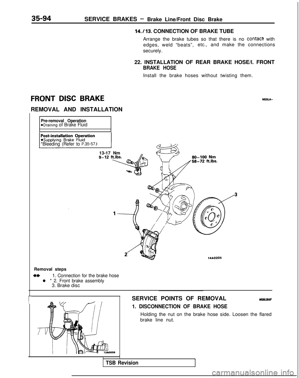 MITSUBISHI GALANT 1989 Service Repair Manual 35-94SERVICE BRAKES -Brake Line/Front Disc Brake14./13.
CONNECTION OF BRAKE TUBE
Arrange the brake tubes so that there is no
contac? with
edges, weld “beats”, etc., and make the connections
secu MITSUBISHI GALANT 1989 Service Repair Manual 35-94SERVICE BRAKES -Brake Line/Front Disc Brake14./13.
CONNECTION OF BRAKE TUBE
Arrange the brake tubes so that there is no
contac? with
edges, weld “beats”, etc., and make the connections
secu