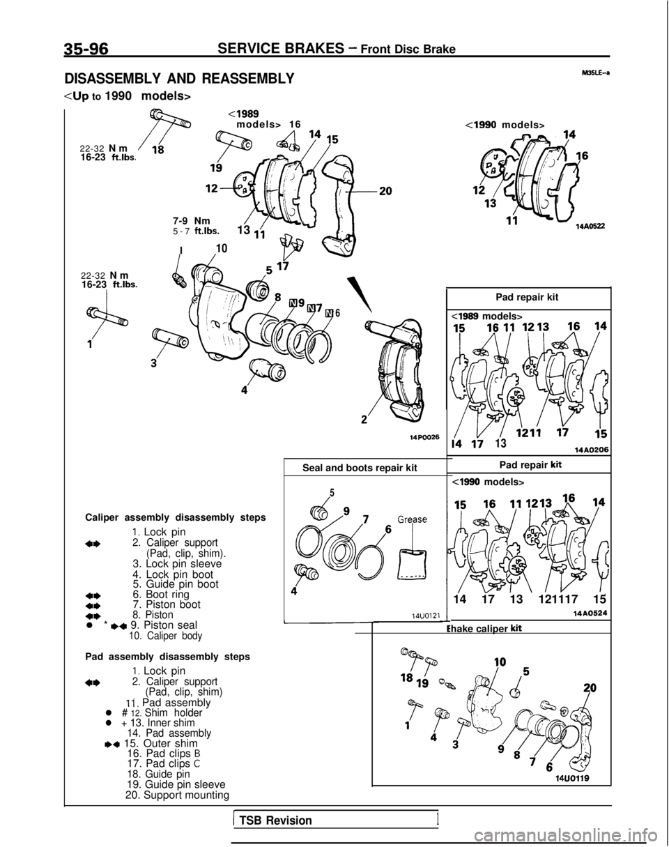 MITSUBISHI GALANT 1989 Service Repair Manual 35-96SERVICE BRAKES - Front Disc Brake
DISASSEMBLY AND REASSEMBLY
<Up to 1990 models>
22-32 N
m
16-23
ft.lbs.
22-32 N
m
16-23
ft.lbs.
<I989models> 16
7-9 Nm
5-7
ft.lbs.
I 13
1;
10
6
Seal and b MITSUBISHI GALANT 1989 Service Repair Manual 35-96SERVICE BRAKES - Front Disc Brake
DISASSEMBLY AND REASSEMBLY
<Up to 1990 models>
22-32 N
m
16-23
ft.lbs.
22-32 N
m
16-23
ft.lbs.
<I989models> 16
7-9 Nm
5-7
ft.lbs.
I 13
1;
10
6
Seal and b