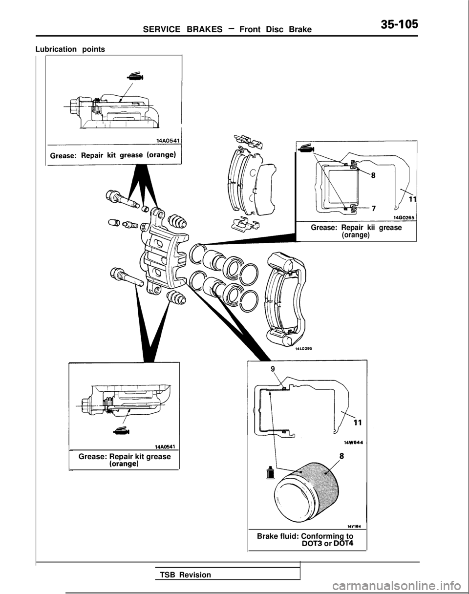 MITSUBISHI GALANT 1989  Service Repair Manual Lubrication points
SERVICE BRAKES - Front Disc Brake35-105
, / II
Grease: Repair kii grease(orange) 14AO541
Grease: Repair kit grease
(orange)
9
1
14we44
941194
Brake fluid: Conforming toDOT3 or DOT4

