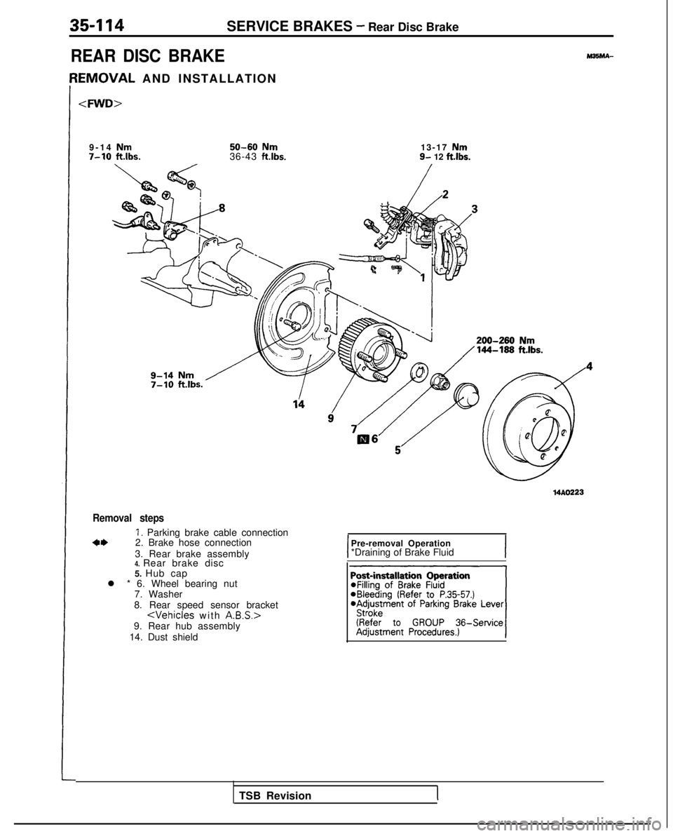 MITSUBISHI GALANT 1989  Service Repair Manual 35-114SERVICE BRAKES - Rear Disc Brake
REAR DISC BRAKE
IEMOVAL AND INSTALLATIO
N
<WD>
9-1

4 Nm
50-60Nm7-10
ft.lbs.
36-43 ft.lbs.
13-17 Nm9- 12  ft.lbs.
200-260
 
Nm144-199  ft.lbs.
Removal steps
1. P