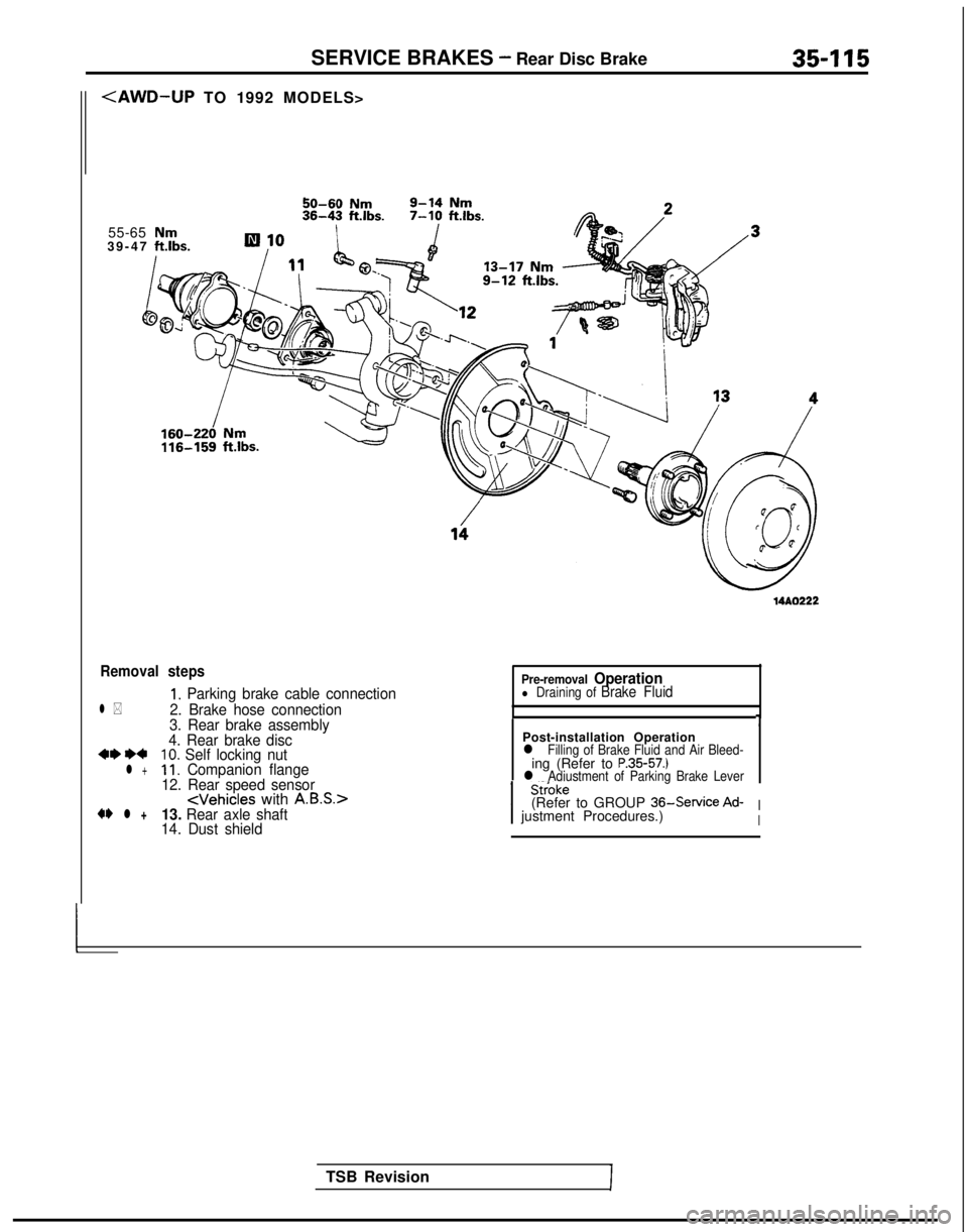MITSUBISHI GALANT 1989  Service Repair Manual SERVICE BRAKES - Rear Disc Brake
<AWD-UP TO 1992 MODELS>
35-115
50-60 Nm
55-65 Nm39-47 ft.lbs.
Removal steps
1. Parking brake cable connectionl *2. Brake hose connection
3. Rear brake assembly
4. Rear