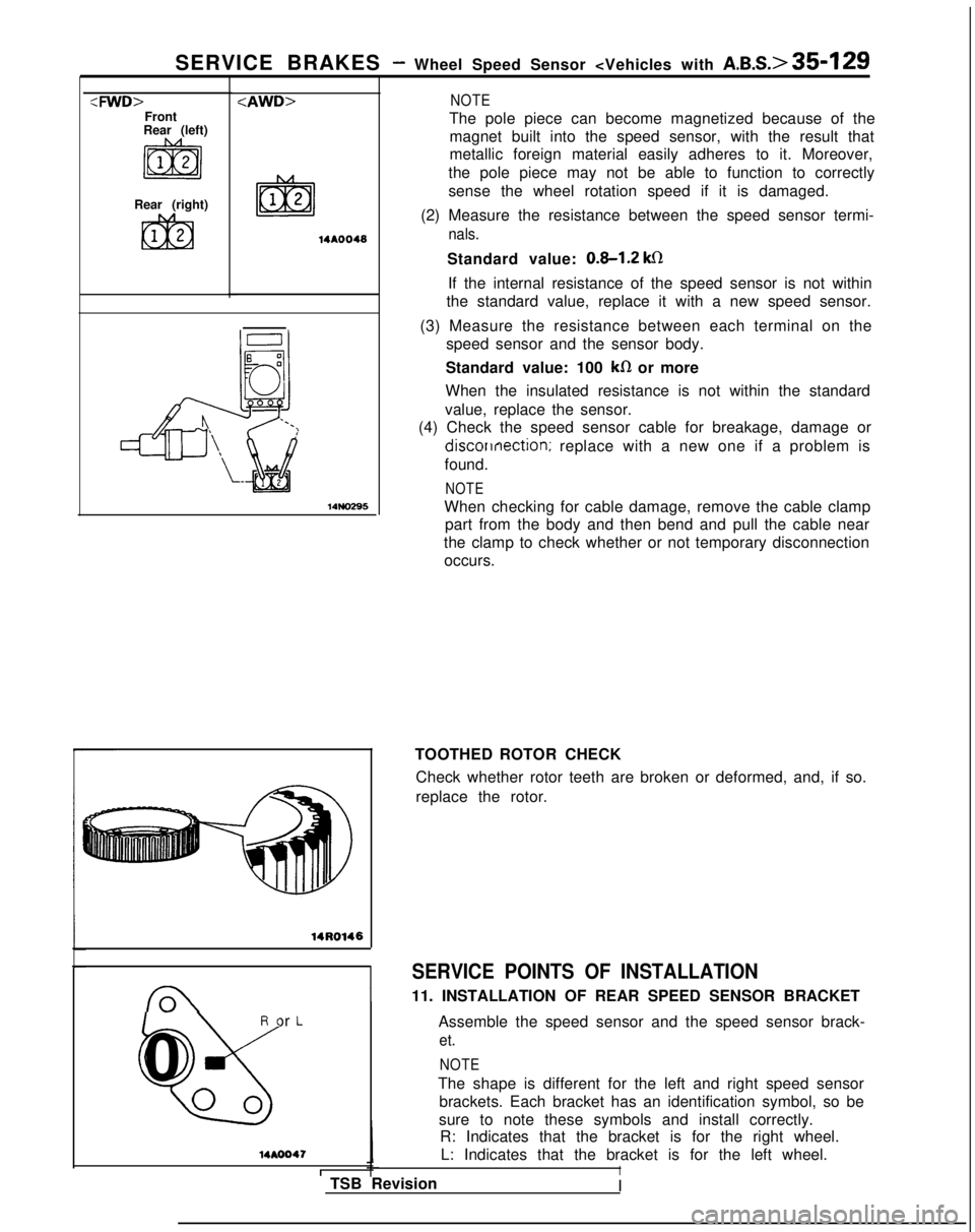 MITSUBISHI GALANT 1989  Service Repair Manual SERVICE BRAKES - Wheel Speed Sensor <Vehicles with A.B.S.> 35-129
:FWD>
Front
Rear (left)
Rear (right) <AWD>
NOTE
14AOO46
The pole piece can become magnetized because of the
magnet built into the spee