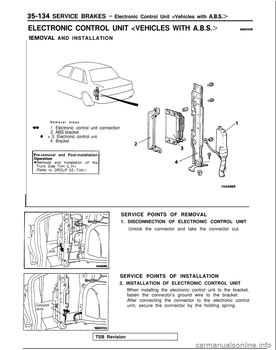 MITSUBISHI GALANT 1989  Service Repair Manual 35-134 SERVICE BRAKES - Electronic Control Unit <Vehicles with A.B.S.>
ELECTRONIC CONTROL UNIT <VEHICLES WITH A.B.S.>
3EMOVAL AND INSTALLATIO
N
Removal steps
4*1. Electronic control unit connection
2.