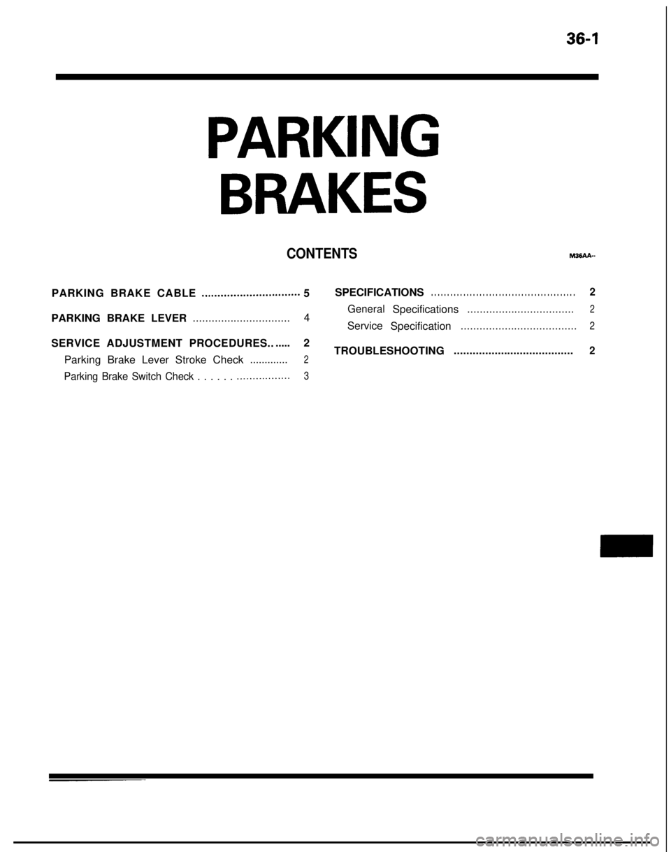 MITSUBISHI GALANT 1989  Service Repair Manual 36-1
PARKING
BRAKES
CONTENTSM36AA-
PARKING BRAKE CABLE 
..,............................ 5 SPECIFICATIONS. . . . . . . . . . . . . . . . . . . . . . . . . . . . . . . . . . . . \
. . . . . . . . .2
Gen