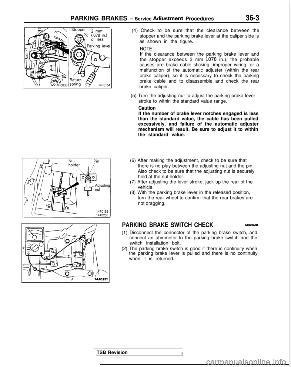 MITSUBISHI GALANT 1989  Service Repair Manual PARKING BRAKES - Service Adiustment Procedures36-3
(4) Check to be sure that the clearance between the
stopper and the parking brake lever at the caliper side is
as shown in the figure.
NOTE
If the cl