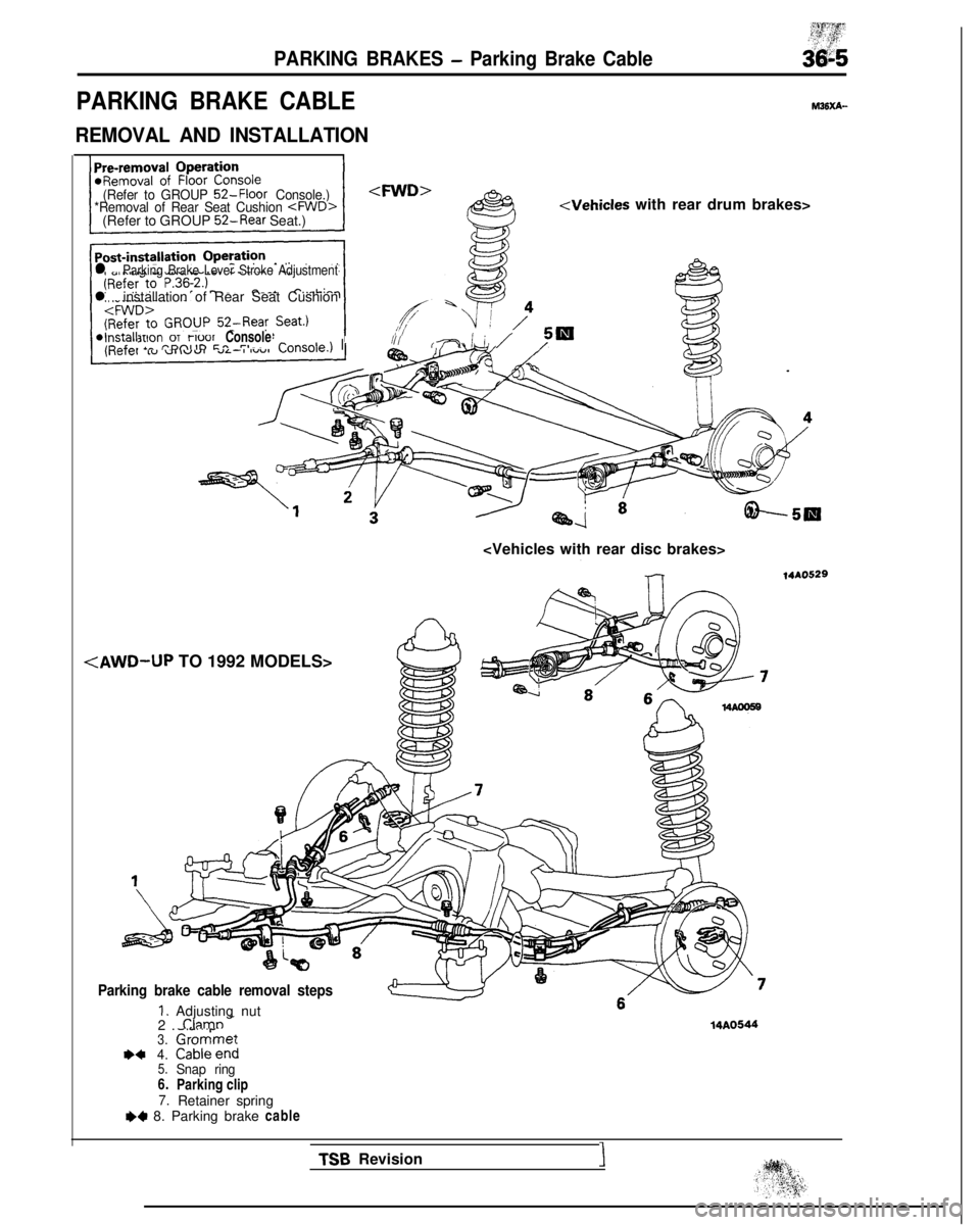 MITSUBISHI GALANT 1989  Service Repair Manual PARKING BRAKES - Parking Brake Cable
PARKING BRAKE CABLE
REMOVAL AND INSTALLATION
~$y$y$Y&
M36xA-
(Refer to GROUP 52-Floor Console.)
*Removal of Rear Seat Cushion <FWD>(Refer to GROUP  52-Rear
 Seat.)