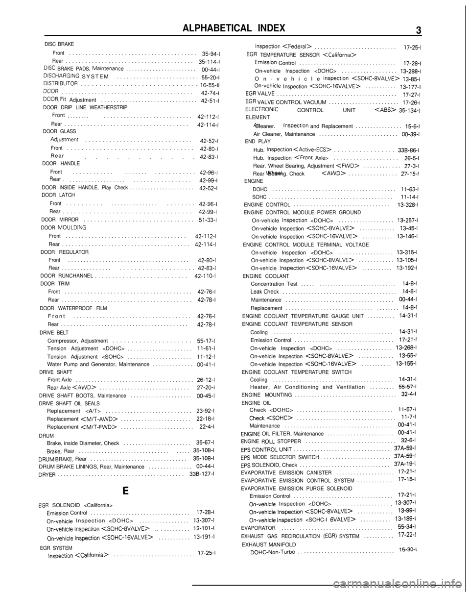 MITSUBISHI GALANT 1989  Service Repair Manual ALPHABETICAL INDEX3
DISC BRAKEFront
......................................
 .
35-94-I
Rear......................................

.
35-114-l
DlSC BRAKE PADS. Marntenance.......................

.
00-4