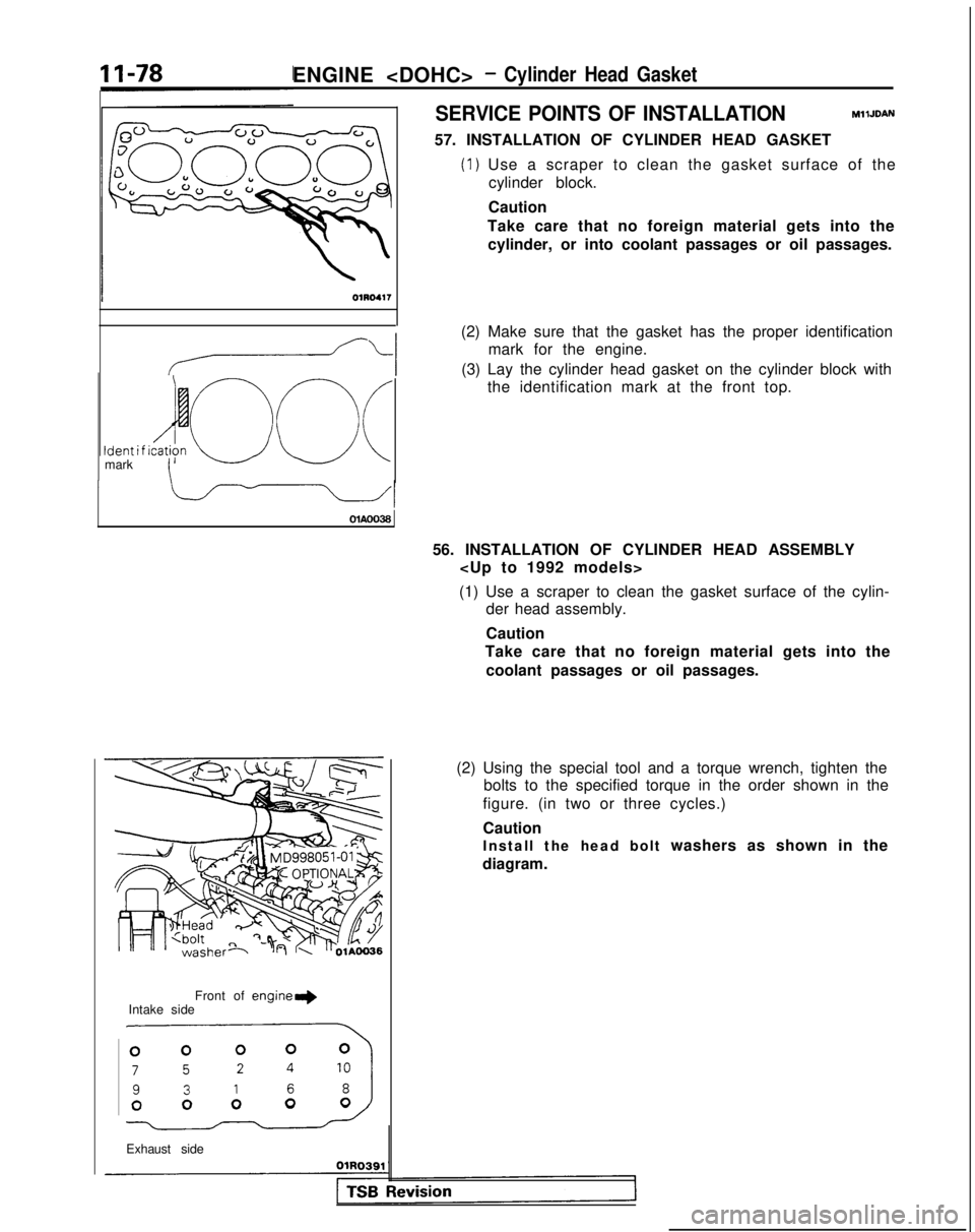 MITSUBISHI GALANT 1989 Service Repair Manual ENGINE <DOHC>- Cylinder Head Gasket
SERVICE POINTS OF INSTALLATIONMllJDAN
57. INSTALLATION OF CYLINDER HEAD GASKET
(1) Use a scraper to clean the gasket surface of the
cylinder block.
Ident i f ido c\ MITSUBISHI GALANT 1989 Service Repair Manual ENGINE <DOHC>- Cylinder Head Gasket
SERVICE POINTS OF INSTALLATIONMllJDAN
57. INSTALLATION OF CYLINDER HEAD GASKET
(1) Use a scraper to clean the gasket surface of the
cylinder block.
Ident i f ido c\