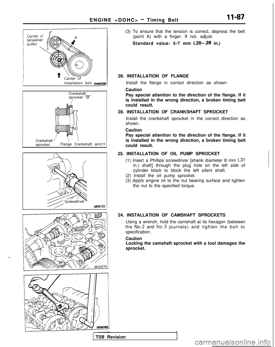 MITSUBISHI GALANT 1989 Service Repair Manual .
ENGINE <DOHC> - Timing Belt11-87
installation bolt ~~~-
Crankshaft
sprocket “B”
/
Crankshaft /\ \
sprocket Flange Crankshaft 6~~272
6EN172I
(3) To ensure that the tension is correct, depress t MITSUBISHI GALANT 1989 Service Repair Manual .
ENGINE <DOHC> - Timing Belt11-87
installation bolt ~~~-
Crankshaft
sprocket “B”
/
Crankshaft /\ \
sprocket Flange Crankshaft 6~~272
6EN172I
(3) To ensure that the tension is correct, depress t