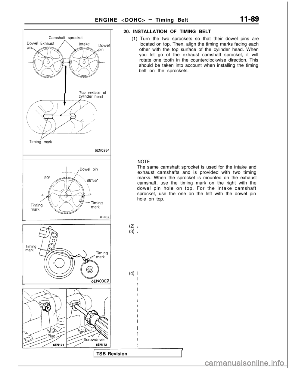 MITSUBISHI GALANT 1989 Service Repair Manual ENGINE <DOHC> - Timing Belt11-89
Camshaft sprocket
Top surface of
cylinder head
/b*TJ,$
:-; /
e
\I’ \ii)’
Timing mark
6EN028L
--.-./Dowel pin
Timing mark
6EN0304
20. INSTALLATION OF TIMING BELT
(1 MITSUBISHI GALANT 1989 Service Repair Manual ENGINE <DOHC> - Timing Belt11-89
Camshaft sprocket
Top surface of
cylinder head
/b*TJ,$
:-; /
e
\I’ \ii)’
Timing mark
6EN028L
--.-./Dowel pin
Timing mark
6EN0304
20. INSTALLATION OF TIMING BELT
(1