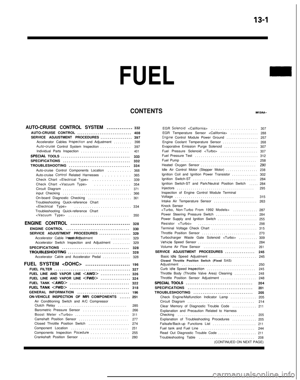 MITSUBISHI GALANT 1989  Service Repair Manual 13-1
FUEL
CONTENTSM’ISAA--
AUTO-CRUISE CONTROL SYSTEM.............
.
332
AUTO-CRUISE CONTROL ............................. 408
SERVICE ADJUSTMENT PROCEDURES .................397
Accelerator Cables 
