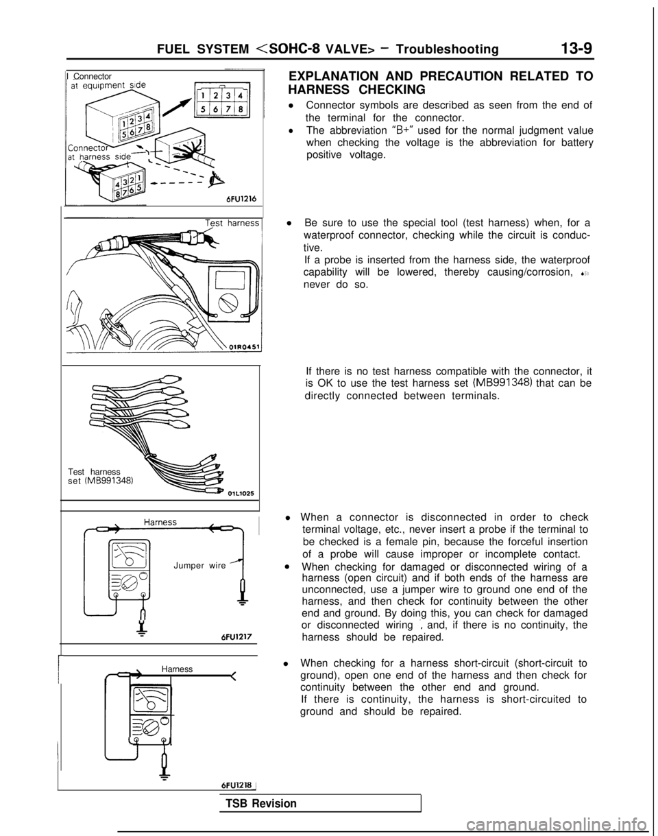 MITSUBISHI GALANT 1989 Service Repair Manual FUEL SYSTEM <SOHC-8 VALVE> - Troubleshooting
13-9
r
I Connector
6FU1216
EXPLANATION AND PRECAUTION RELATED TO
HARNESS CHECKING
l Connector symbols are described as seen from the end of
the terminal fo MITSUBISHI GALANT 1989 Service Repair Manual FUEL SYSTEM <SOHC-8 VALVE> - Troubleshooting
13-9
r
I Connector
6FU1216
EXPLANATION AND PRECAUTION RELATED TO
HARNESS CHECKING
l Connector symbols are described as seen from the end of
the terminal fo