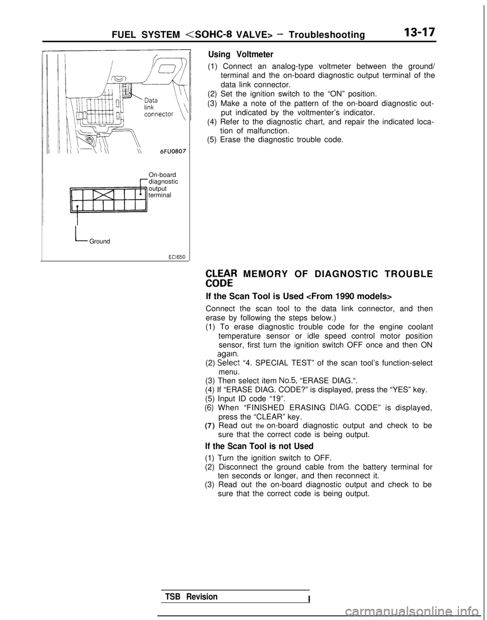 MITSUBISHI GALANT 1989 Service Repair Manual FUEL SYSTEM <SOHC-8 VALVE> - Troubleshooting 13-17
\ I\-\\\\\\6FUO807
Using Voltmeter
(1) Connect an analog-type voltmeter between the ground/
terminal and the on-board diagnostic output terminal of t MITSUBISHI GALANT 1989 Service Repair Manual FUEL SYSTEM <SOHC-8 VALVE> - Troubleshooting 13-17
\ I\-\\\\\\6FUO807
Using Voltmeter
(1) Connect an analog-type voltmeter between the ground/
terminal and the on-board diagnostic output terminal of t