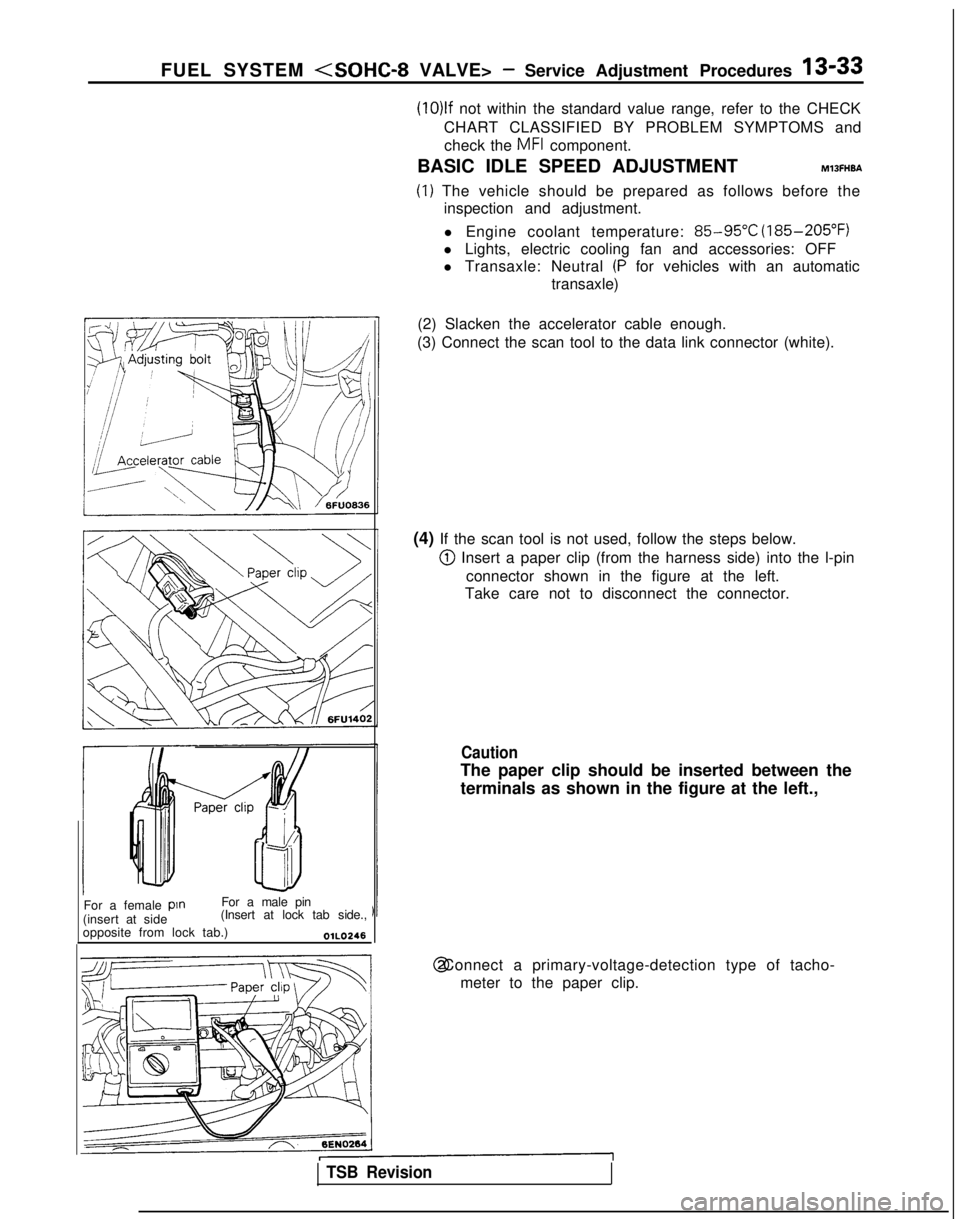 MITSUBISHI GALANT 1989  Service User Guide FUEL SYSTEM <SOHC-8 VALVE> -Service Adjustment Procedures 13-33
For a female 
pin
For a male pin
(insert at side (Insert at lock tab side.,
opposite from lock tab.)
OlLO246
(10)lf not within the stand