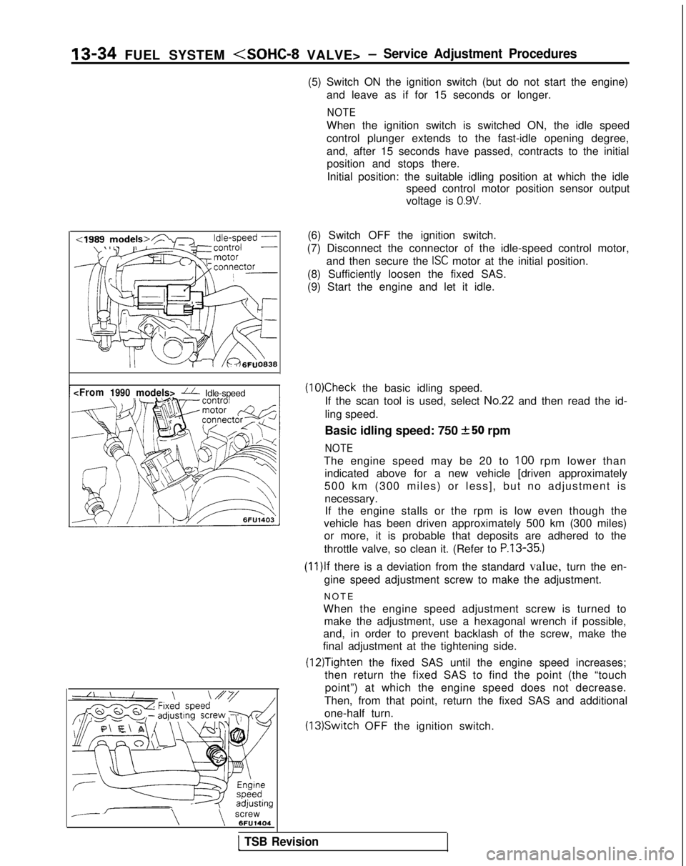 MITSUBISHI GALANT 1989  Service User Guide 13-34 FUEL SYSTEM <SOHC-8 VALVE> -Service Adjustment Procedures
(5) Switch ON the ignition switch (but do not start the engine)and leave as if for 15 seconds or longer.
NOTE
When the ignition switch i