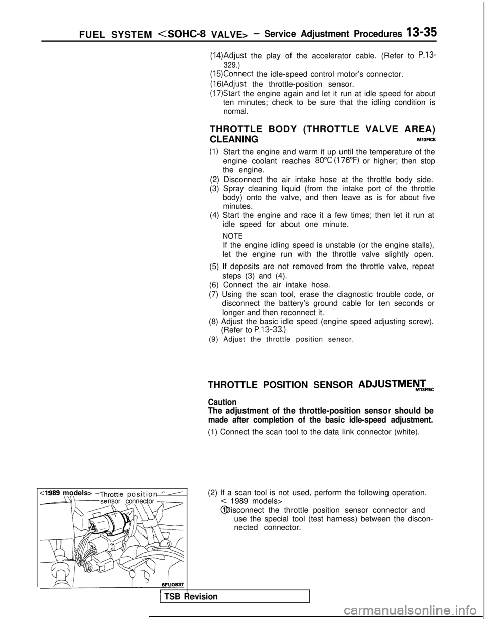 MITSUBISHI GALANT 1989  Service User Guide FUEL SYSTEM <SOHC-8 VALVE> -Service Adjustment Procedures 13-35
(14)Adjust the play of the accelerator cable. (Refer to P.13-
329.)
(15)Connect the idle-speed control motor’s connector.
(16)Adjust t