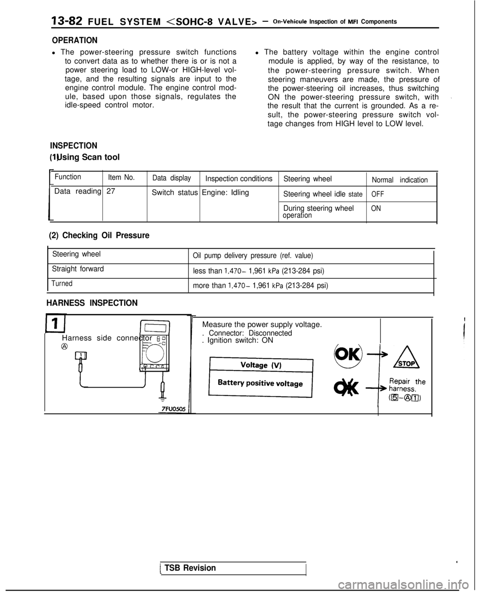 MITSUBISHI GALANT 1989 Service Repair Manual 13-82 FUEL SYSTEM <SOHC-8 VALVE> -On-Vehicule Inspection of MFI Components
OPERATION
l The power-steering pressure switch functions
to convert data as to whether there is or is not apower steering loa MITSUBISHI GALANT 1989 Service Repair Manual 13-82 FUEL SYSTEM <SOHC-8 VALVE> -On-Vehicule Inspection of MFI Components
OPERATION
l The power-steering pressure switch functions
to convert data as to whether there is or is not apower steering loa
