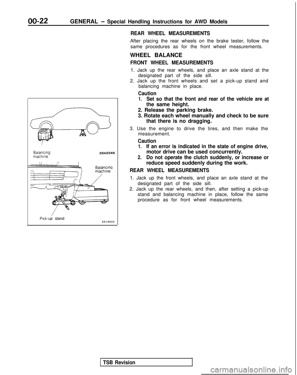 MITSUBISHI GALANT 1989  Service Owners Manual 00-22GENERAL - Special Handling Instructions for AWD Models
REAR WHEEL MEASUREMENTS
After placing the rear wheels on the brake tester, follow thesame procedures as for the front wheel measurements.
WH