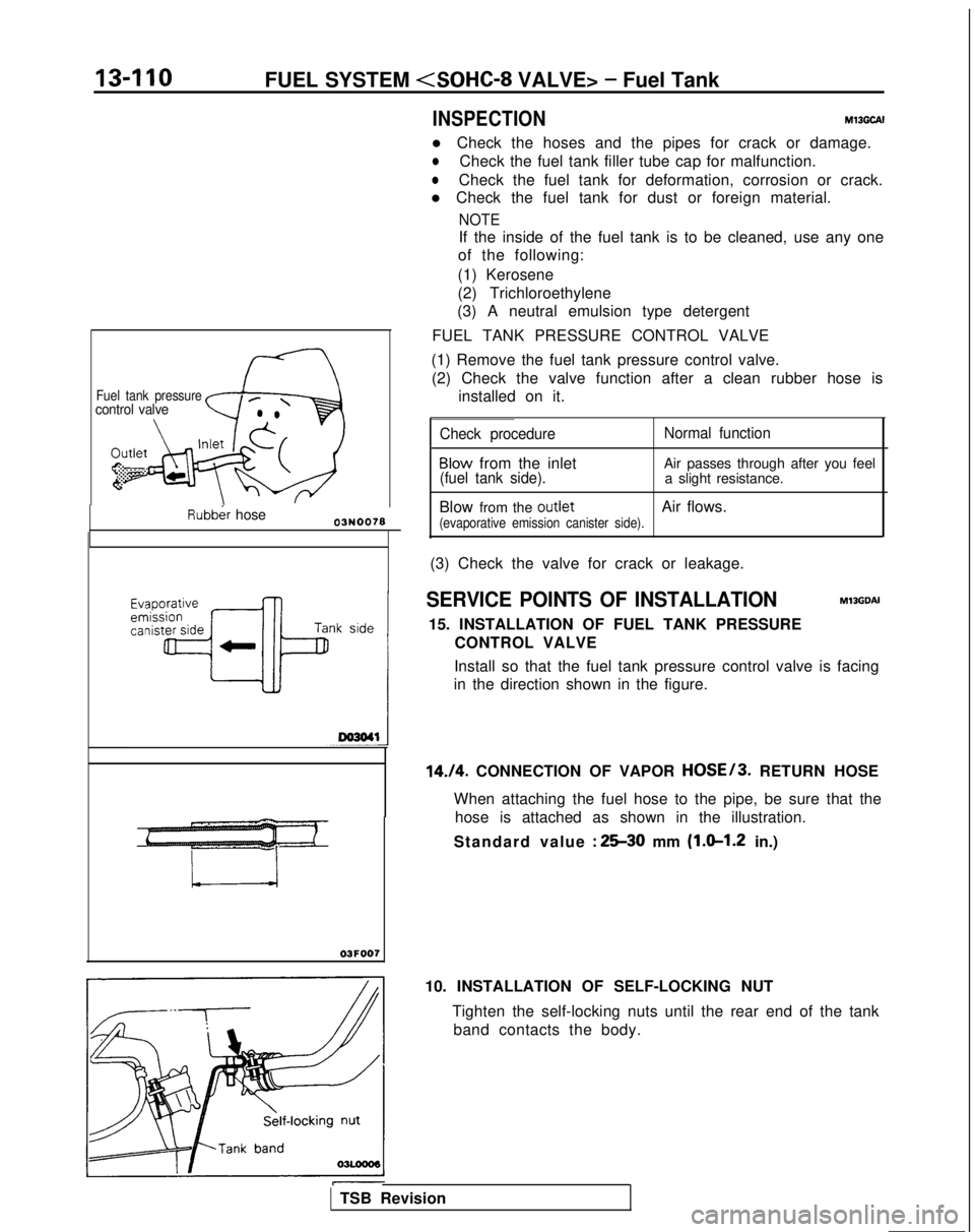 MITSUBISHI GALANT 1989 Service Repair Manual Fuel tank pressurecontrol valve
Rubber hose
n-110FUEL SYSTEM <SOHC-8 VALVE> - Fuel Tank
INSPECTIONMl3GCAI
l Check the hoses and the pipes for crack or damage.
lCheck the fuel tank filler tube cap for MITSUBISHI GALANT 1989 Service Repair Manual Fuel tank pressurecontrol valve
Rubber hose
n-110FUEL SYSTEM <SOHC-8 VALVE> - Fuel Tank
INSPECTIONMl3GCAI
l Check the hoses and the pipes for crack or damage.
lCheck the fuel tank filler tube cap for