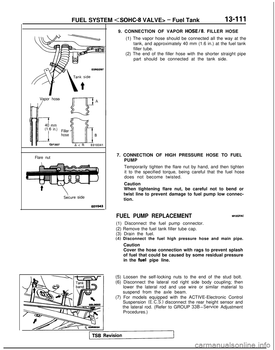 MITSUBISHI GALANT 1989  Service Repair Manual FUEL SYSTEM <SOHC-8 VALVE> - Fuel Tank13-111
03R0297
Vapor hose
mmin.)Fillerhose
i2.l
B
3FOO7
A<R031034

1
Flare nut
Skure side
03Yo43
9. CONNECTION OF VAPOR HOSE/8. FILLER HOSE
(1) The vapor hose sho