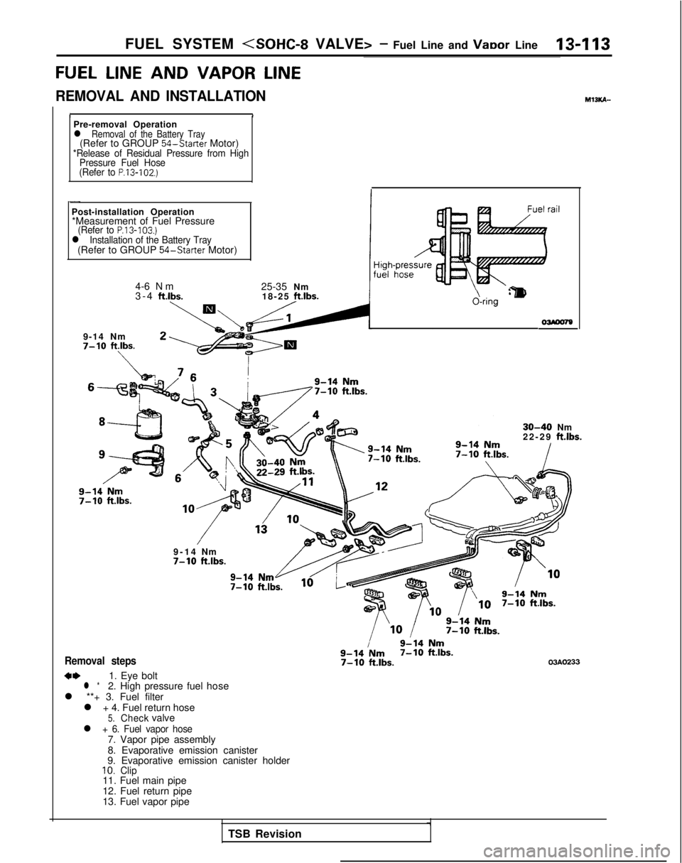 MITSUBISHI GALANT 1989 Service Repair Manual FUEL SYSTEM (SOHC-8 VALVE> - Fuel Line and VaDor Line13-l 13
FUEL LINE
AND
VAPOR LINE
REMOVAL AND INSTALLATION M13KA-
IIPre-removal Operationl Removal of the Battery Tray(Refer to GROUP
54-Starter
MITSUBISHI GALANT 1989 Service Repair Manual FUEL SYSTEM (SOHC-8 VALVE> - Fuel Line and VaDor Line13-l 13
FUEL LINE
AND
VAPOR LINE
REMOVAL AND INSTALLATION M13KA-
IIPre-removal Operationl Removal of the Battery Tray(Refer to GROUP
54-Starter