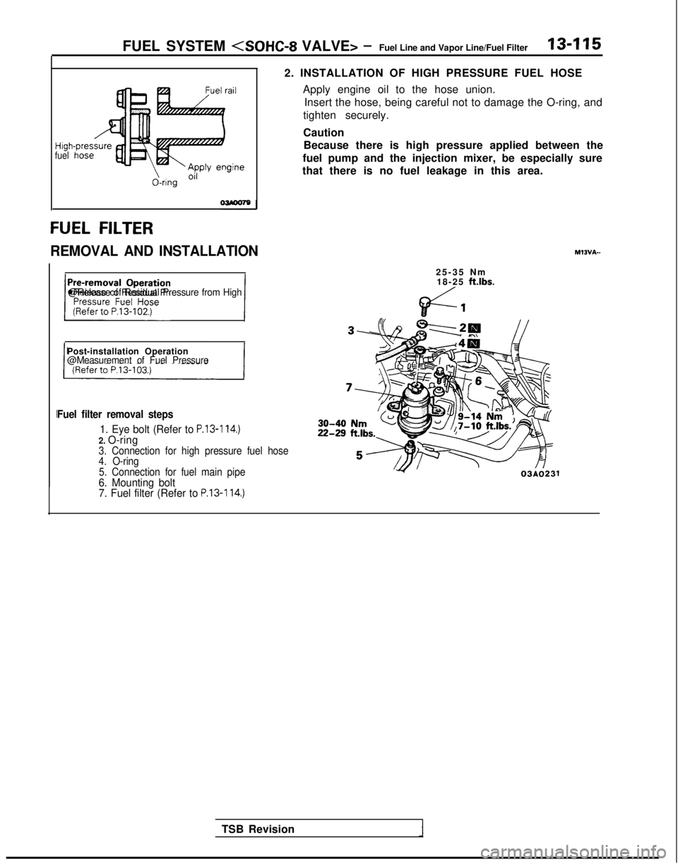 MITSUBISHI GALANT 1989 Service Repair Manual FUEL SYSTEM <SOHC-8
VALVE> -Fuel Line and Vapor Line/Fuel Filter 13-115
Higt
fuel
&ring Oi’
FUEL FILTER
REMOVAL AND INSTALLATION
~zgz&i&r” 1@Release of Residual Pressure from High
2. INSTALLATIO MITSUBISHI GALANT 1989 Service Repair Manual FUEL SYSTEM <SOHC-8
VALVE> -Fuel Line and Vapor Line/Fuel Filter 13-115
Higt
fuel
&ring Oi’
FUEL FILTER
REMOVAL AND INSTALLATION
~zgz&i&r” 1@Release of Residual Pressure from High
2. INSTALLATIO