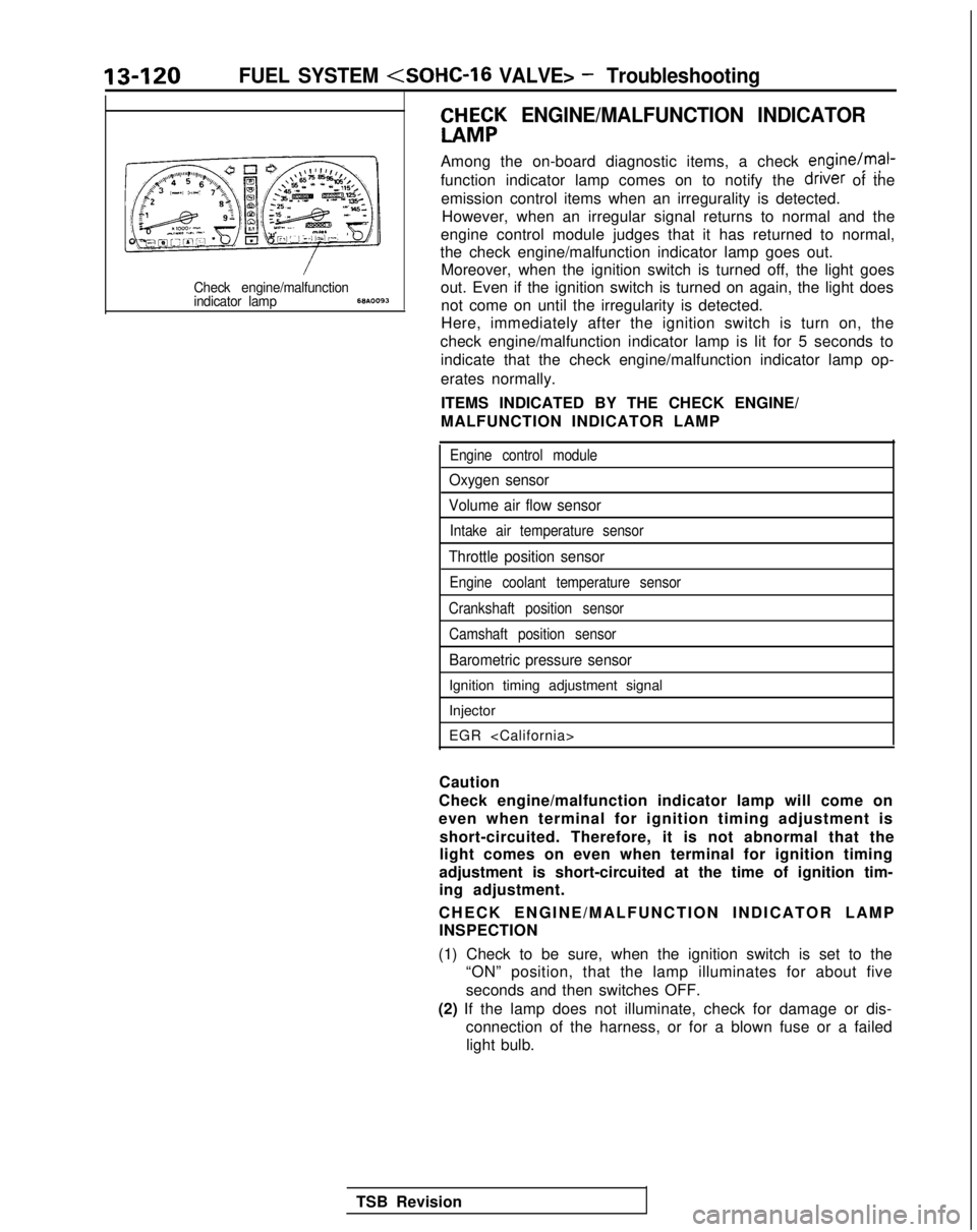 MITSUBISHI GALANT 1989  Service Repair Manual 13-120FUEL SYSTEM  <SOHC-16 VALVE> - Troubleshooting
CHH;K
 ENGINE/MALFUNCTION INDICATOR
Among the on-board diagnostic items, a check  engine/mal-
function indicator lamp comes on to notify the  drive