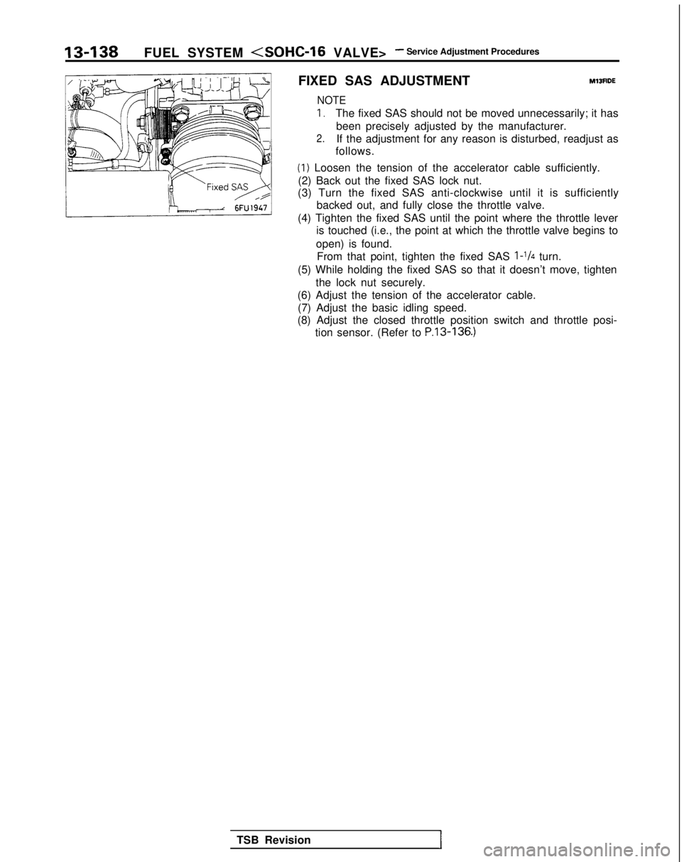 MITSUBISHI GALANT 1989 Service Repair Manual 13-138
FUEL SYSTEM (SOHC-16 VALVE>- Service Adjustment Procedures
FIXED SAS ADJUSTMENT
M13FlDE
NOTE
I,The fixed SAS should not be moved unnecessarily; it has been precisely adjusted by the manufacture MITSUBISHI GALANT 1989 Service Repair Manual 13-138
FUEL SYSTEM (SOHC-16 VALVE>- Service Adjustment Procedures
FIXED SAS ADJUSTMENT
M13FlDE
NOTE
I,The fixed SAS should not be moved unnecessarily; it has been precisely adjusted by the manufacture