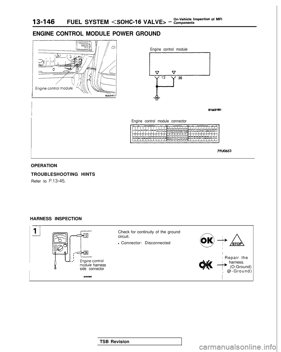 MITSUBISHI GALANT 1989  Service Repair Manual 13-146FUEL SYSTEM <SOHC-16
 VALVE> - ::$:%i-- Of MF’
ENGINE CONTROL MODULE POWER GROUND
Engine control module
LIirzl13
Y
26
Engine control module connector
7FU06.53
OPERATION
TROUBLESHOOTING HINTSRe