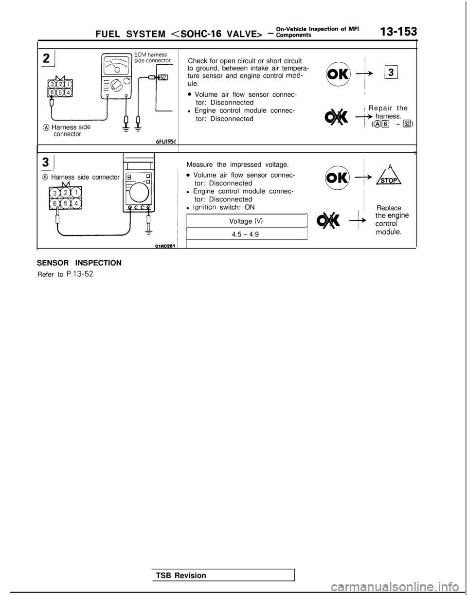 MITSUBISHI GALANT 1989 Service Repair Manual FUEL SYSTEM <SOHC-16 VALVE> - ::ii$%tt=pection Of MF’13-153
@ Harness srdeconnector
Check for open circuit or short circuit
to ground, between intake air tempera-
ture sensor and engine control mod MITSUBISHI GALANT 1989 Service Repair Manual FUEL SYSTEM <SOHC-16 VALVE> - ::ii$%tt=pection Of MF’13-153
@ Harness srdeconnector
Check for open circuit or short circuit
to ground, between intake air tempera-
ture sensor and engine control mod