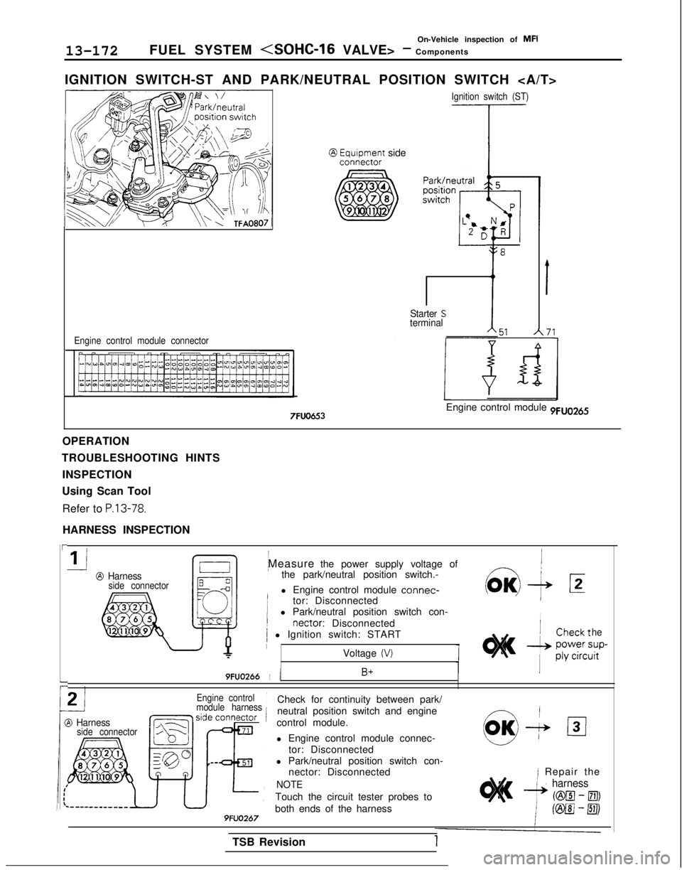 MITSUBISHI GALANT 1989 Service Repair Manual 13-172
On-Vehicle inspection of MFI
FUEL SYSTEM
<SOHC-16 VALVE> - Components
IGNITION SWITCH-ST AND PARK/NEUTRAL POSITION SWITCH <A/T>
Ignition switch (ST)
-T-@ k&pe;grt side
Starter Sterminalf
8
I 7 MITSUBISHI GALANT 1989 Service Repair Manual 13-172
On-Vehicle inspection of MFI
FUEL SYSTEM
<SOHC-16 VALVE> - Components
IGNITION SWITCH-ST AND PARK/NEUTRAL POSITION SWITCH <A/T>
Ignition switch (ST)
-T-@ k&pe;grt side
Starter Sterminalf
8
I 7