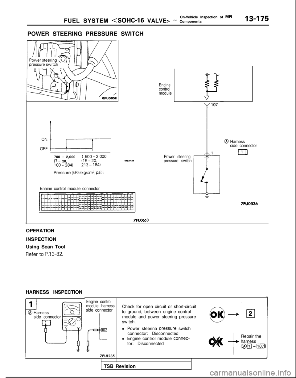 MITSUBISHI GALANT 1989 Service Repair Manual On-Vehicle Inspection of MFI
FUEL SYSTEM <SOHC-16 VALVE> - Components
POWER STEERING PRESSURE SWITCH13475
700 - 2,000 (7
- 20,;i~~*~2,000
100 - 284)213- 164)
Pressure
fkPa (kg/on?*. psi11
Enaine c MITSUBISHI GALANT 1989 Service Repair Manual On-Vehicle Inspection of MFI
FUEL SYSTEM <SOHC-16 VALVE> - Components
POWER STEERING PRESSURE SWITCH13475
700 - 2,000 (7
- 20,;i~~*~2,000
100 - 284)213- 164)
Pressure
fkPa (kg/on?*. psi11
Enaine c