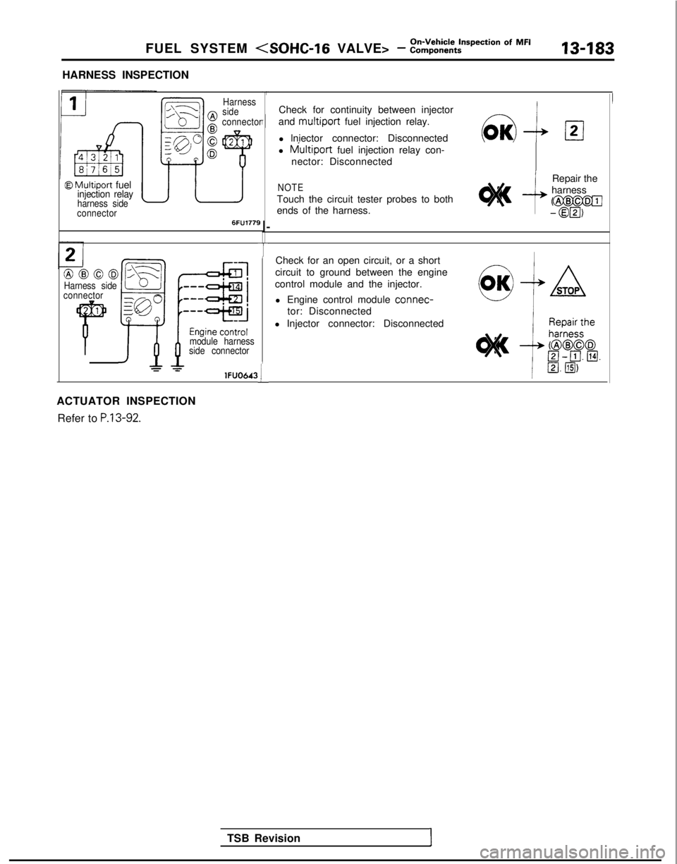 MITSUBISHI GALANT 1989 Service Repair Manual FUEL SYSTEM <SOHC-16 VALVE> - ~:$%:t?on Of MF’13-183
HARNESS INSPECTION
@ Multiport fuelinjection relayharness side
connector
,\---L
Ell---l0
!I?
pJ”
D
Harness
side
connector
6FU1779
@@@03Harness MITSUBISHI GALANT 1989 Service Repair Manual FUEL SYSTEM <SOHC-16 VALVE> - ~:$%:t?on Of MF’13-183
HARNESS INSPECTION
@ Multiport fuelinjection relayharness side
connector
,\---L
Ell---l0
!I?
pJ”
D
Harness
side
connector
6FU1779
@@@03Harness