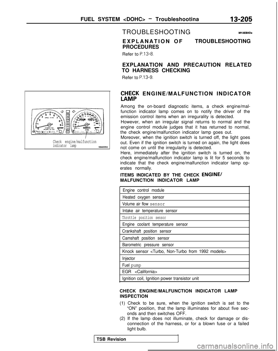 MITSUBISHI GALANT 1989  Service Repair Manual FUEL SYSTEM <DOHC> - Troubleshootina13-205
Check engine/malfunctionindicator lamp6w.0093
TROUBLESHOOTINGM13EBADa
EXPLANATION O

F
PROCEDURES
Refer to P.13-8.
TROUBLESHOOTING
EXPLANATION AND PRECAUTION