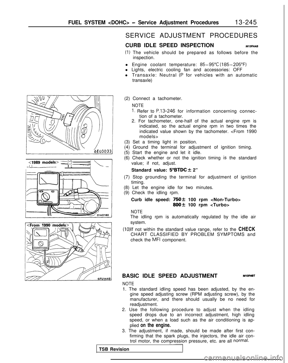 MITSUBISHI GALANT 1989  Service Repair Manual FUEL SYSTEM <DOHC> - Service Adjustment Procedures13-245
cl989 models> -a’i\.-upI t
SERVICE ADJUSTMENT PROCEDURES
CURB IDLE SPEED INSPECTION
MlSFHAB
(1) The vehicle should be prepared as follows bef