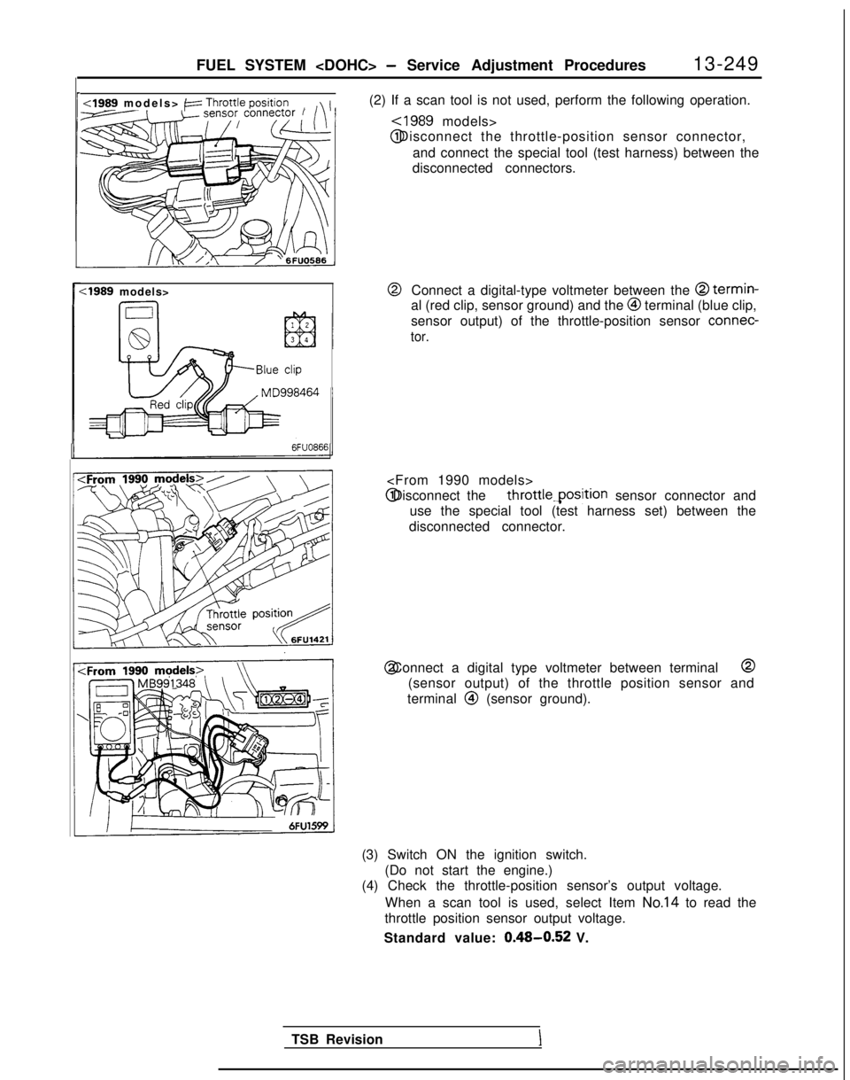 MITSUBISHI GALANT 1989  Service Repair Manual FUEL SYSTEM <DOHC> - Service Adjustment Procedures
13-249
<1989 models> /zz Throttle position
(2) If a scan tool is not used, perform the following operation.,-
~1989 models> @ Disconnect the throttle