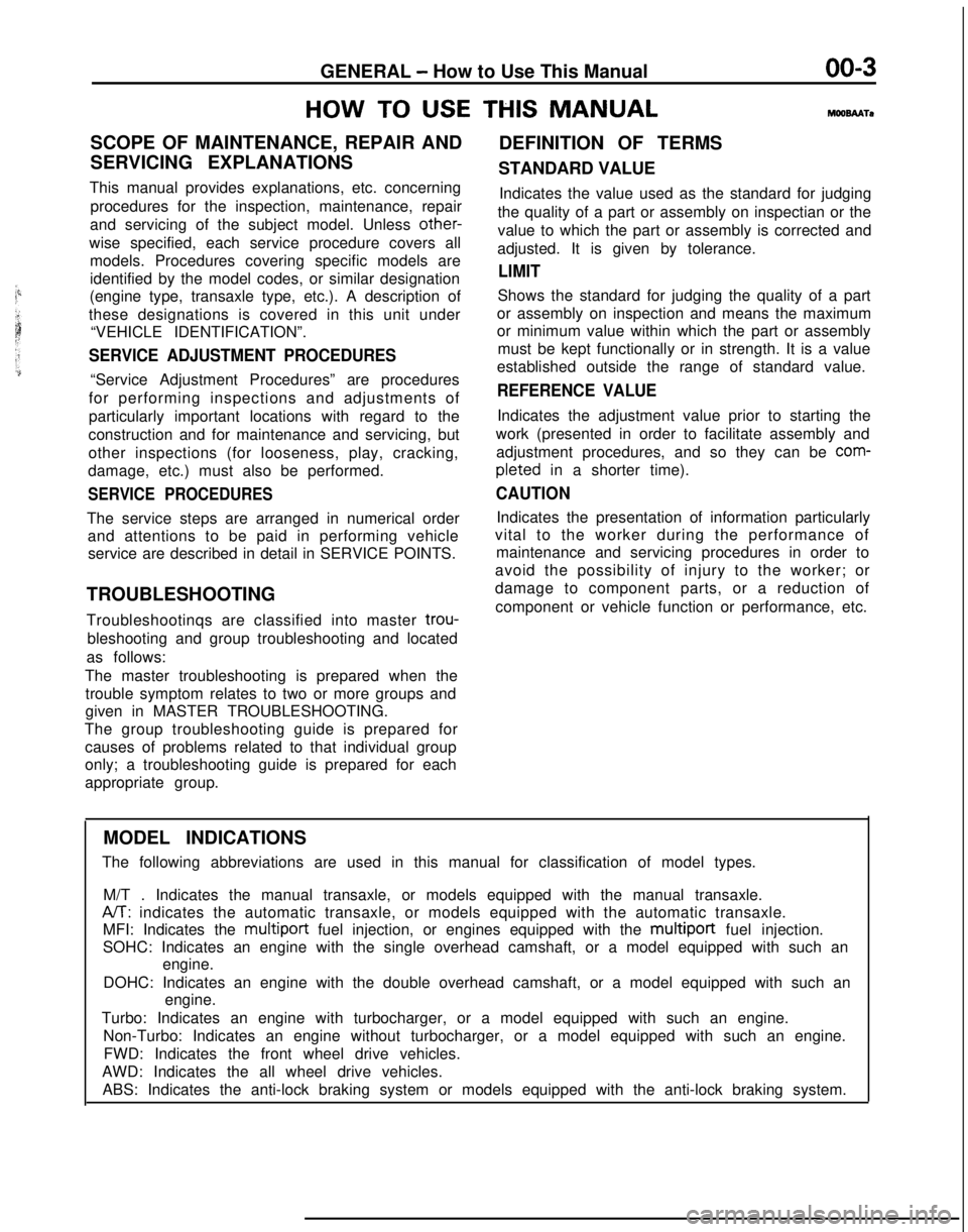 MITSUBISHI GALANT 1989  Service Repair Manual GENERAL - How to Use This Manual00-3
HOW
 
TO USE  THIS MANUALMOOBMTO
SCOPE OF MAINTENANCE, REPAIR AND
DEFINITION OF TERMS
SERVICING EXPLANATIONS STANDARD VALUE
This manual provides explanations, etc.