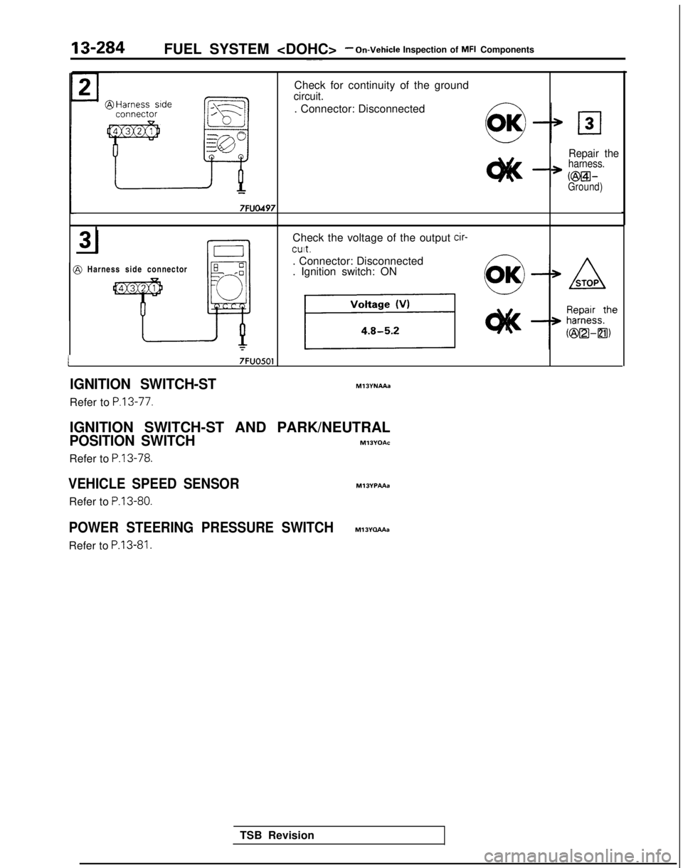 MITSUBISHI GALANT 1989 Service Repair Manual 13-284FUEL SYSTEM <DOHC>- On-Vehicle Inspection of MFI Components
(
Check for continuity of the groundcircuit.
. Connector: Disconnected
7FUO497
Repair theharness.
* cm-Ground)
a Harness side connecto MITSUBISHI GALANT 1989 Service Repair Manual 13-284FUEL SYSTEM <DOHC>- On-Vehicle Inspection of MFI Components
(
Check for continuity of the groundcircuit.
. Connector: Disconnected
7FUO497
Repair theharness.
* cm-Ground)
a Harness side connecto