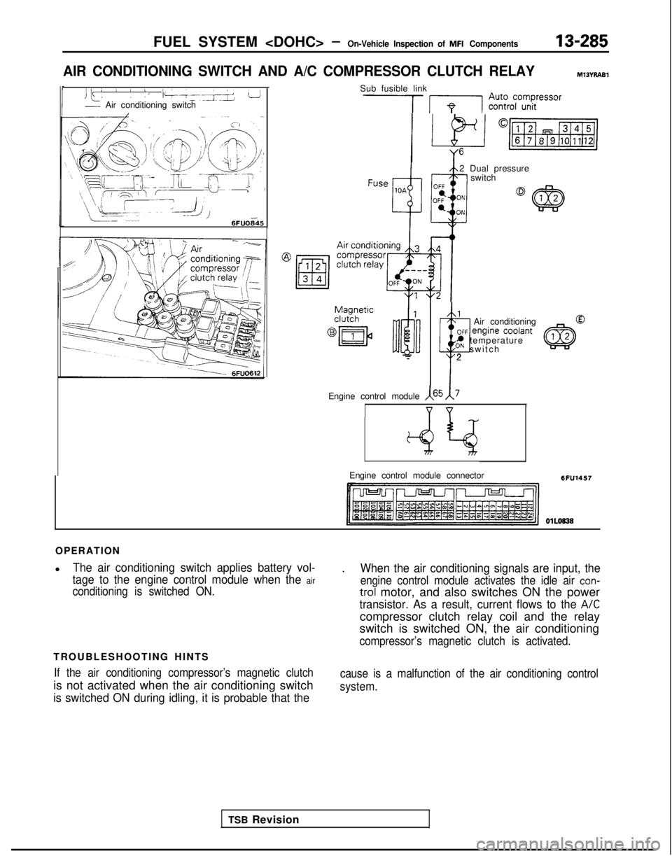 MITSUBISHI GALANT 1989 Service Repair Manual FUEL SYSTEM <DOHC> -On-Vehicle Inspection of MFI Components13-285
AIR CONDITIONING SWITCH AND A/C COMPRESSOR CLUTCH RELAYmt3n7.4al
Jk: L 1 /J l-k~-~+ L!- Air conditioning switch
0
/’
’ ’ -~.i>
MITSUBISHI GALANT 1989 Service Repair Manual FUEL SYSTEM <DOHC> -On-Vehicle Inspection of MFI Components13-285
AIR CONDITIONING SWITCH AND A/C COMPRESSOR CLUTCH RELAYmt3n7.4al
Jk: L 1 /J l-k~-~+ L!- Air conditioning switch
0
/’
’ ’ -~.i>