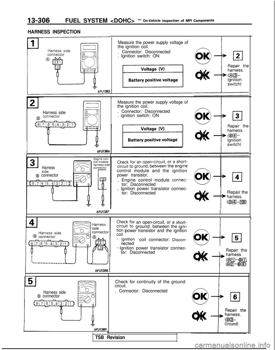 MITSUBISHI GALANT 1989 Service Repair Manual 13-306FUEL SYSTEM <DOHC>- On-Vehicle
Inspection
of
MFI
Components
Harnesscirio
-.-.,@ connector
Measure the power supply voltage ofthe ignition coil.
. Connector: Disconnected. Ignition switch MITSUBISHI GALANT 1989 Service Repair Manual 13-306FUEL SYSTEM <DOHC>- On-Vehicle
Inspection
of
MFI
Components
Harnesscirio
-.-.,@ connector
Measure the power supply voltage ofthe ignition coil.
. Connector: Disconnected. Ignition switch